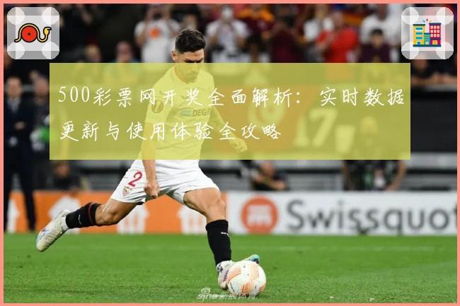 500彩票网开奖全面解析：实时数据更新与使用体验全攻略